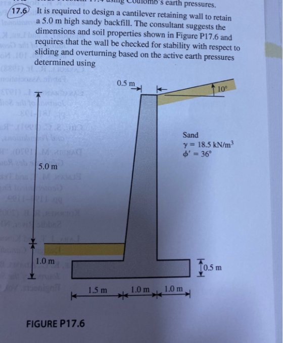 17.6 ung Coulombs earth pressures. It is required to design a cantilever retaining wall to retain a 5.0 m high sandy backfil