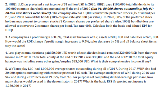 2. HHQ1 LLC has projected a net income of $1 million USD in 2020. HHQ1 pays $100,000 total dividends to its 100,000 common sh