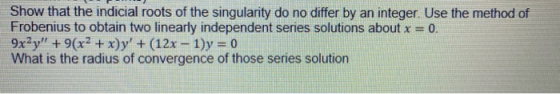 Show that the indicial roots of the singularity do no differ by an integer. Use the method of Frobenius to obtain two linearl