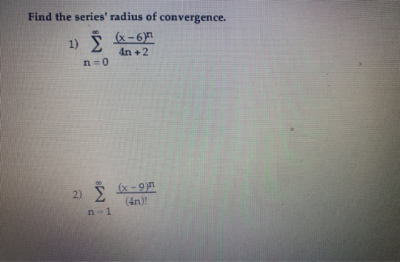 Find the series radius of convergence. (x-6) 1) An +2 Σ n=0 00 (x-gn 2) M n=1