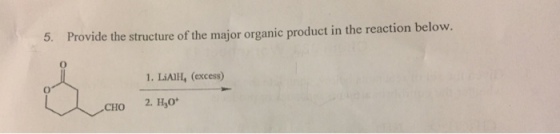 5. Provide the structure of the major organic product in the reaction below. 0 1. LiAIH, (excess) CHO 2. Ho*