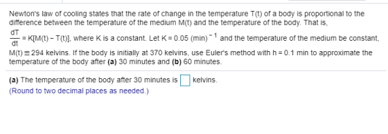 Newtons law of cooling states that the rate of change in the temperature T(t) of a body is proportional to the difference be