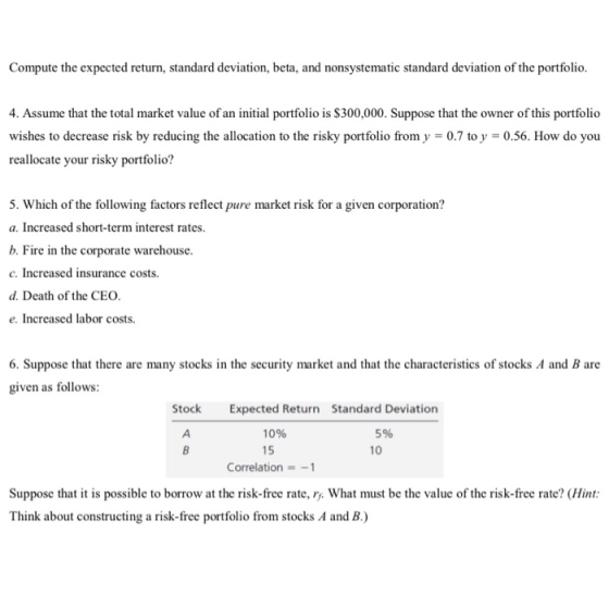 Compute the expected return, standard deviation, beta, and nonsystematic standard deviation of the portfolio. 4. Assume that