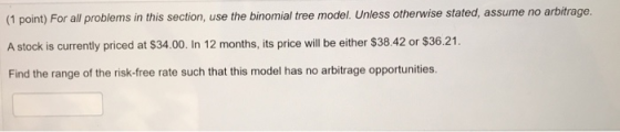 (1 point) For all problems in this section, use the binomial tree model. Unless otherwise stated, assume no arbitrage. A stoc