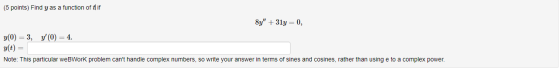 (5 points) Find y as a function of tif 8y + 31y = 0, y(0) = 4. y(0) = 3, g(t) = Note: This particular webWork problem cant