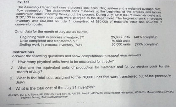 Ex. 169 The Assembly Department uses a process cost accounting system and a weighted average cost flow assumption. The depart