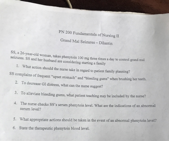 PN 200 Fundamentals of Nursing II Grand Mal Seizures - Dilantin a 20-year-old woman, takes phenytoin 100 mg three times a day