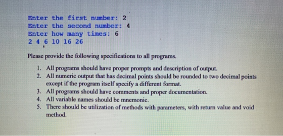 Enter the first number: 2 Enter the second number: 4 Enter how many times: 6 2 4 6 10 16 26 Please provide the following spec