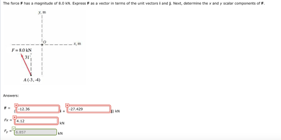 The force F has a magnitude of 8.0 kN. Express F as a vector in terms of the unit vectors i and j. Next, determine the X and y scalar components of F. y, m +------ x, m F = 8.0 KNI 31. A (-3, 4) Answers: F = T-12.36 D. 27.429 - ), ) kn Fx = T4.12 Fy 6.857 6.KN