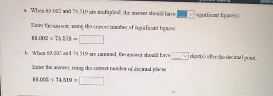 a. When 69.002 and 74.519 are multiplied the answer should have significant figure(s). Enter the answer, using the correct nu