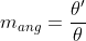 m_{ang}=\frac{\theta'}{\theta}
