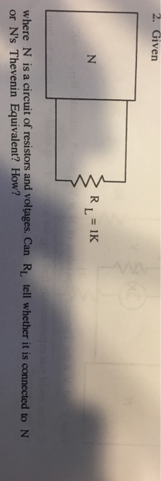 2. Given where N is a circuit of resistors and voltages. Can R tell whether it is connected to N or Ns Thevenin Equivalent? How?