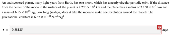 An undiscovered planet, many light-years from Earth, has one moon, which has a nearly circular periodic orbit. If the distanc