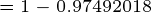 \tiny =1-0.97492018