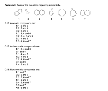 Problem 3: Answer the questions regarding aromaticity 5 Q18: Aromatic compounds are: 1:1, 2 and 3 2:2, 3 and 4 3:2, 3 and 6 4