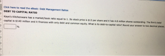 Click here to read the eBook: Debt Management Ratios DEBT TO CAPITAL RATIO Kayes Kitchenware has a market/book ratio equal t
