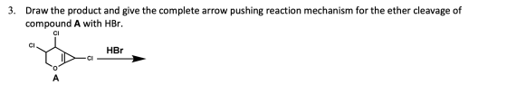 3. Draw the product and give the complete arrow pushing reaction mechanism for the ether cleavage of compound A with HBr. HBr