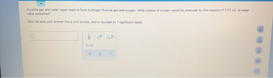 Fluorine gas and water vapor react to form hydrogen fluoride gas and oxygen. What volume of oxygen would be produced by this