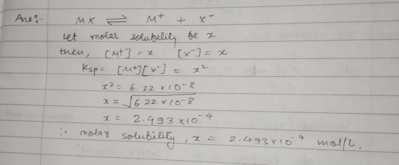 Anso- - MX ② Mt + x- let molar solubilily be a then, [ut] =x [x] = x Ksp= [4+][*] = x2 x2= 6.22x10-8 x=16.22x10-8 x=2,493x10-