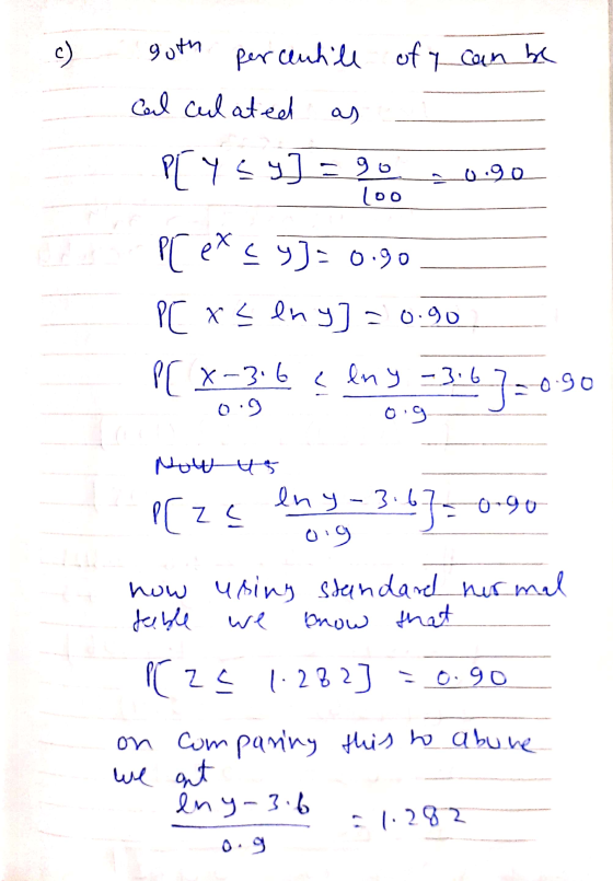 c ) goth percentill percentill off can be cal culated as PLY 59] = 90 0.90 100 P ot cy] =0.90 PC x < lny] =0.90 P(x-316 ceny