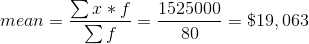 mean = \frac{\sum x*f}{\sum f} = \frac{1525000}{80} = \$ 19,063