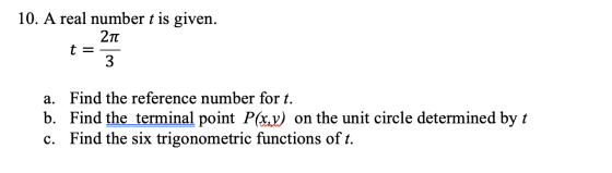 10. A real number t is given. t = 21 ? a. Find the reference number for t. b. Find the terminal point P(x,y) on the unit circ