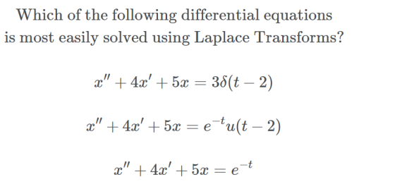 Which of the following differential equations is most easily solved using Laplace Transforms? x + 4x + 5x = 38(t – 2) x +