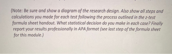 (Note: Be sure and show a diagram of the research design. Also show all steps and calculations you made for each test followi