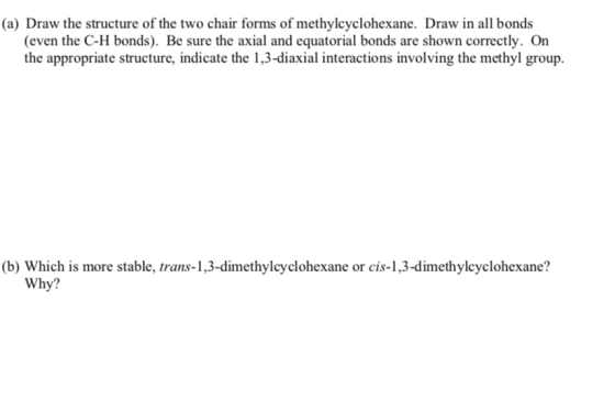 (a) Draw the structure of the two chair forms of methylcyclohexane. Draw in all bonds (even the C-H bonds). Be sure the axial