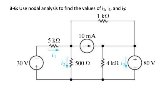 3-6: Use nodal analysis to find the values of i1, i2, and iz: 1 kΩ 10 mA 5 kΩ 11 30v) 1 ξ 500 Ω ξ4 ΚΩ (Ε) 80 V