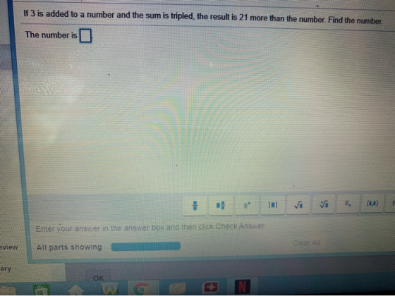 If 3 is added to a number and the sum is tripled, the result is 21 more than the number. Find the number. The number is a Ent