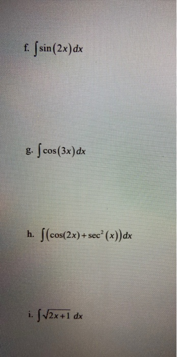 f. I sin (2x) dx g. cos (3x) dx h. ſ(cos(2x)+ + secº (x))dx i. [V2x+1 dx
