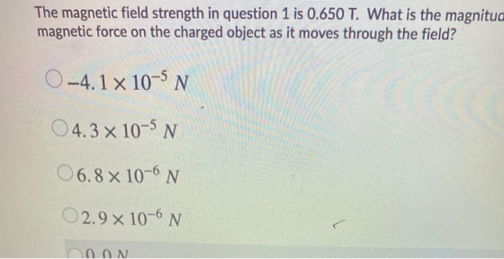 The magnetic field strength in question 1 is 0.650 T. What is the magnitud magnetic force on the charged object as it moves t