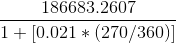 \frac{186683.2607}{1+[0.021*(270/360)]}