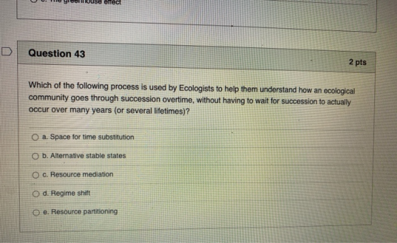erect Question 43 2 pts Which of the following process is used by Ecologists to help them understand how an ecological commun
