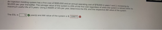 An injection molding system has a first cost of $185,000 and an annual operating cost of $79.000 in years and increasing by $