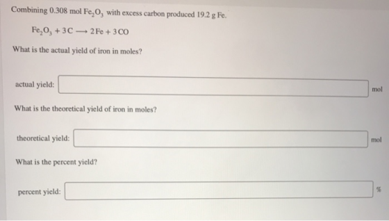 Combining 0.308 mol F, 0, with excess carbon produced 19.2 g Fe. Fe, 0, +3C —2Fe + 3 CO What is the actual yield of iron in m
