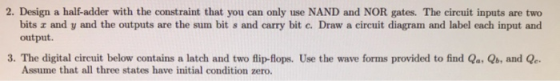 2. Design a half-adder with the constraint that you can only use NAND and NOR gates. The circuit inputs are two bits I and y