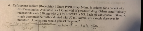 4. Ceftriaxone sodium (Rocephin) 1 Gram IVPB every 24 hrs. is ordered for a patient with dx of meningitis. Available is a 1 G