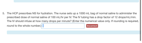 5. The HCP prescribes NS for hydration. The nurse sets up a 1000 mL bag of normal saline to administer the prescribed dose of
