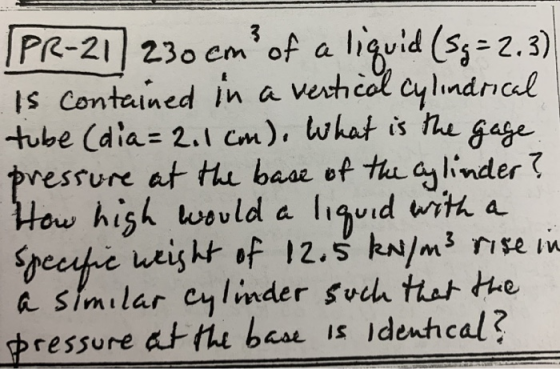 PR-21) 236 em of a liquid (ss-23) Is contalned In a vexhcol cylndrncl ressure at tla base of thLalinder hisk would a liud wita pressure at thi bes is Ideuhcal?