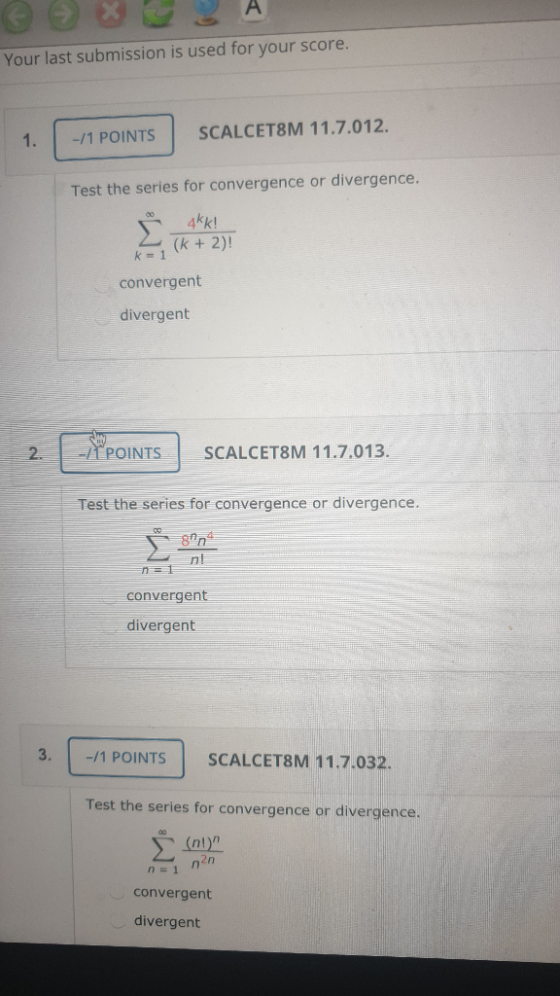 Your last submission is used for your score. -/1 POINTS SCALCET8M 11.7.012. Test the series for convergence or divergence, -