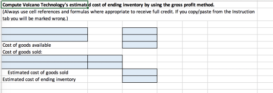 Compute Volcano Technologys estimateld cost of ending inventory by using the gross profit method. (Always use cell reference