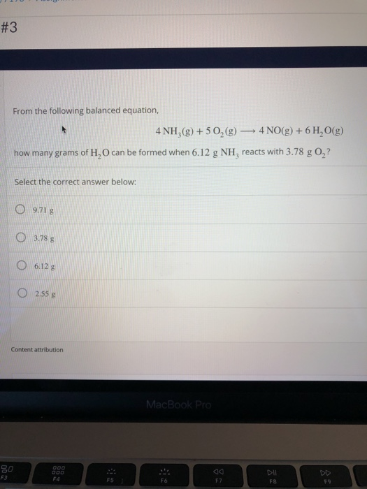 #3 From the following balanced equation, 4 NH3(g) + 5O2(g) — 4 NO(g) + 6H2O(g) how many grams of H, O can be formed when 6.12