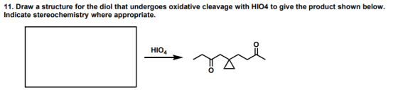 11. Draw a structure for the diol that undergoes oxidative cleavage with HIO4 to give the product shown below. Indicate stere