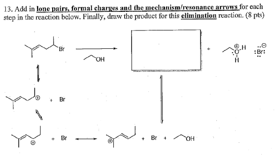 13. Add in lone pairs, formal charges and the mechanism/resonance arrows for each step in the reaction below. Finally, draw t