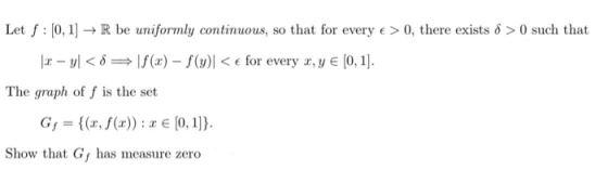 Let f : [0, 1] + R be uniformly continuous, so that for every e > 0, there exists 8 >0 such that |- y<f(x) - f(y)<for every x