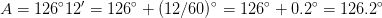 A = 126^{\circ}12' = 126^{\circ} + (12/60)^{\circ}=126^{\circ}+0.2^{\circ}=126.2^{\circ}