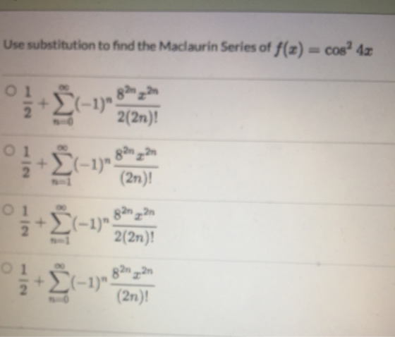 Use substitution to find the Madaurin Series of f(x) = cosa 4x 802 2(2n)! 827 2n) (-1), (2n)! 01 82m2n + (-1) 2(2n)! 을 를 82