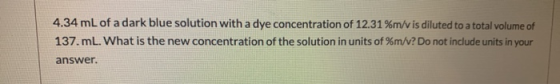 4.34 mL of a dark blue solution with a dye concentration of 12.31%m/vis diluted to a total volume of 137. ml. What is the new
